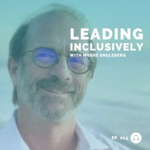Moshe Engleberg - Leading Inclusively - Leadership podcast