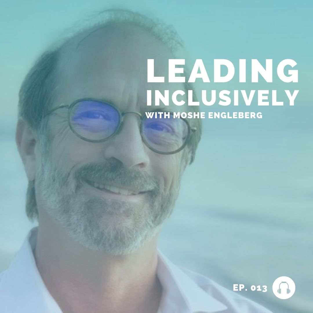 Moshe Engleberg - Leading Inclusively - Leadership podcast