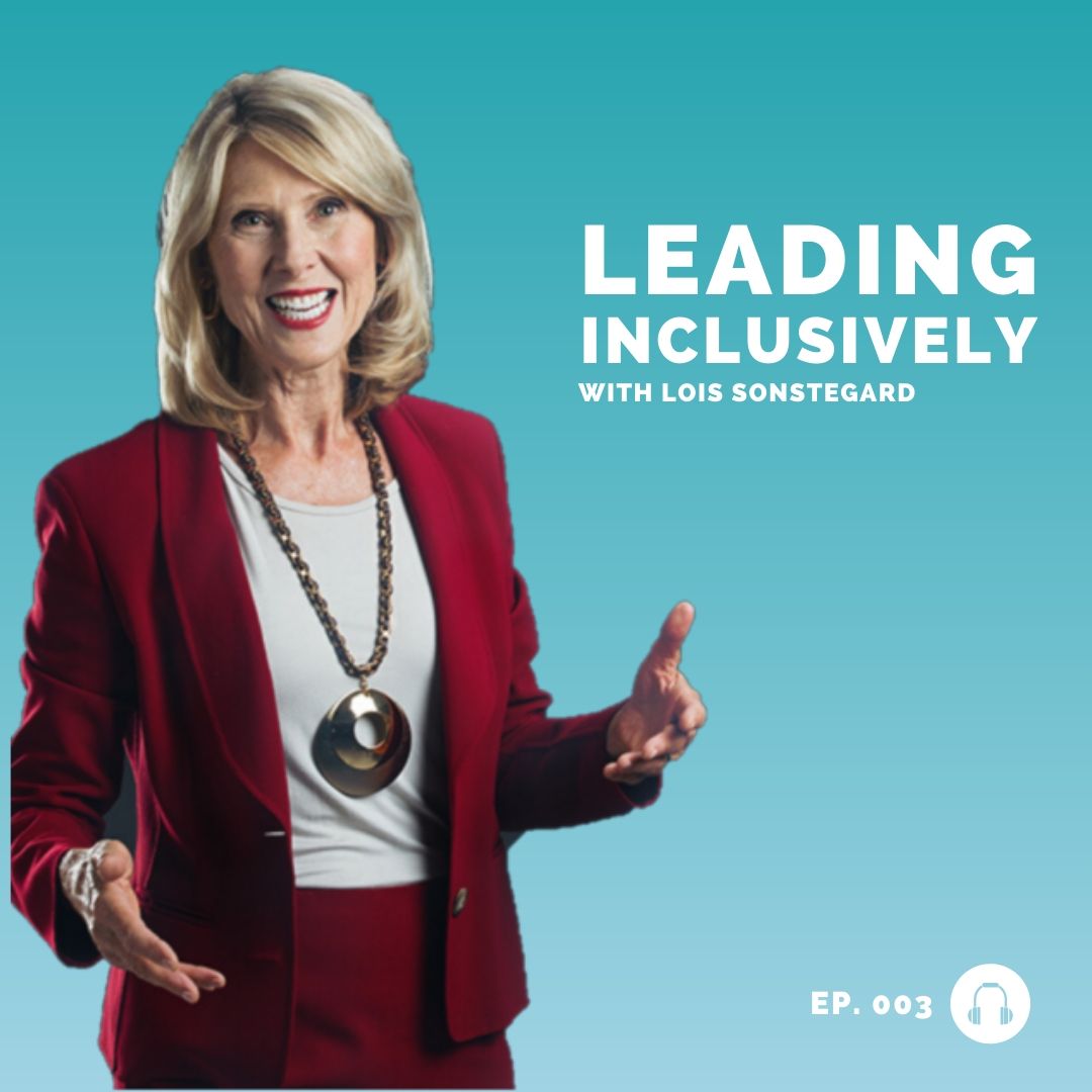 Lois Sonstegard - Leading Inclusively - Leadership Podcast