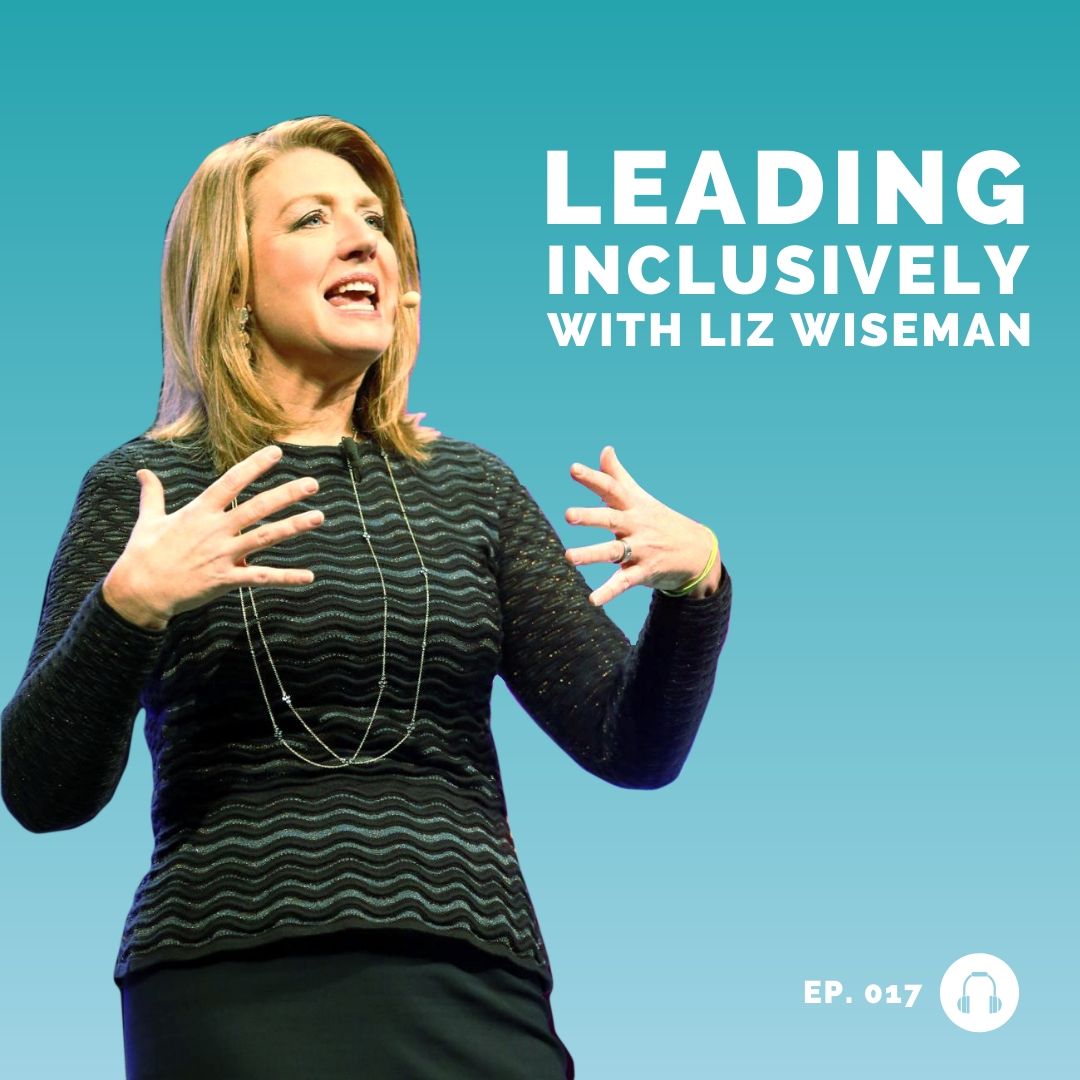 liz wiseman - leading inclusively - team development interview