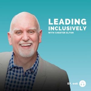 chester elton - leading inclusively - leadership podcast